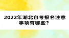 2022年湖北自考報考注意事項有哪些？