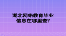 湖北網(wǎng)絡(luò)教育畢業(yè)信息在哪里查？