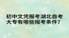 初中文憑報考湖北自考大專有哪些報考條件？