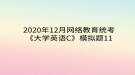 2020年12月網(wǎng)絡(luò)教育?統(tǒng)考《大學(xué)英語C》模擬題11