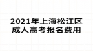 2021年上海松江區(qū)成人高考報名費用是多少