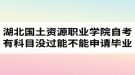 湖北國土資源職業(yè)學(xué)院自考有科目沒過能不能申請畢業(yè)？