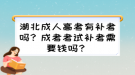 湖北成人高考有補考嗎？成考考試補考需要錢嗎？