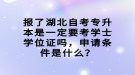 報(bào)了湖北自考專升本是一定要考學(xué)士學(xué)位證嗎，申請(qǐng)條件是什么？