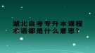 湖北自考專升本課程術(shù)語(yǔ)都是什么意思？