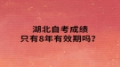 湖北自考成績只有8年有效期嗎？