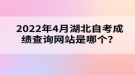 2022年4月湖北自考成績(jī)查詢網(wǎng)站是哪個(gè)？