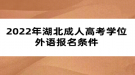 2022年湖北成人高考學(xué)位外語報(bào)名條件