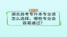 湖北自考專升本專業(yè)該怎么選擇，哪些專業(yè)會容易通過？