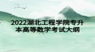 2022湖北工程學院專升本高等數(shù)學考試大綱