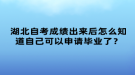 湖北自考成績出來后怎么知道自己可以申請畢業(yè)了？