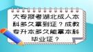 大專報考湖北成人本科多久拿到證？成教專升本多久能拿本科畢業(yè)證？