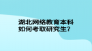 湖北網(wǎng)絡(luò)教育本科如何考取研究生？