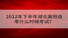 2022年下半年湖北襄陽自考什么時候考試？