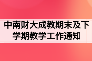 中南財(cái)經(jīng)政法大學(xué)成教期末及下學(xué)期教學(xué)工作通知