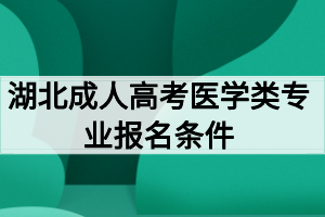 湖北成人高考醫(yī)學(xué)類(lèi)專(zhuān)業(yè)報(bào)名條件有哪些？