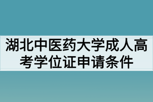 湖北中醫(yī)藥大學(xué)成人高考學(xué)位證申請(qǐng)條件