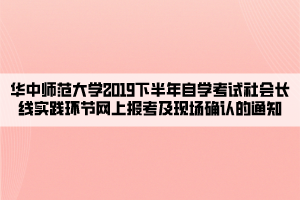 華中師范大學(xué)2019下半年自學(xué)考試社會(huì)長(zhǎng)線實(shí)踐環(huán)節(jié)網(wǎng)上報(bào)考及現(xiàn)場(chǎng)確認(rèn)的通知