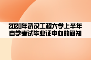 2020年武漢工程大學(xué)上半年自學(xué)考試畢業(yè)證申辦的通知