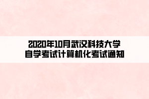 2020年10月武漢科技大學(xué)自學(xué)考試計算機(jī)化考試通知