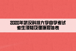 2020年武漢科技大學(xué)自學(xué)考試考生須知及健康報告表