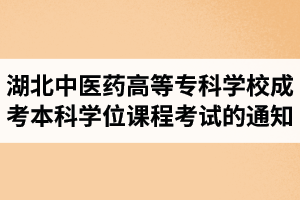 2019屆湖北中醫(yī)藥高等?？茖W(xué)校成人高考本科畢業(yè)生學(xué)士學(xué)位課程考試的通知