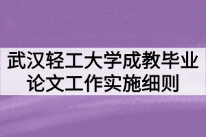 武漢輕工大學成教畢業(yè)論文（設計）工作實施細則（暫行）