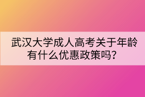 武漢大學(xué)成人高考關(guān)于年齡有什么優(yōu)惠政策嗎？