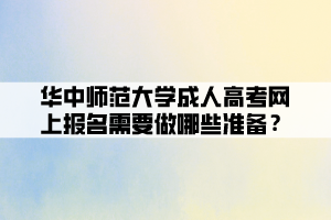 華中師范大學(xué)成人高考網(wǎng)上報(bào)名需要做哪些準(zhǔn)備？ (1)