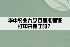 華中農(nóng)業(yè)大學(xué)自考準(zhǔn)考證打印開(kāi)始了嗎？