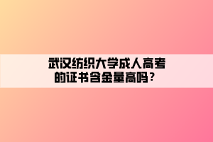 武漢紡織大學(xué)成人高考的證書含金量高嗎？