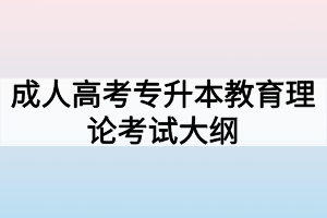 成人高考專(zhuān)升本教育理論考試大綱