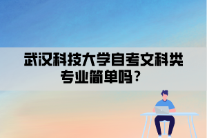 武漢科技大學(xué)自考文科類專業(yè)簡單嗎？