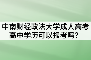 中南財(cái)經(jīng)政法大學(xué)成人高考高中學(xué)歷可以報(bào)考嗎？