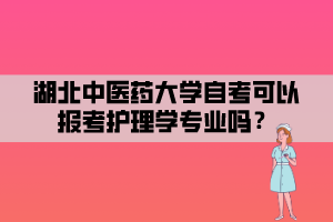 湖北中醫(yī)藥大學自考可以報考護理學專業(yè)嗎？