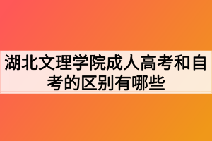 湖北文理學(xué)院成人高考和自考的區(qū)別有哪些？