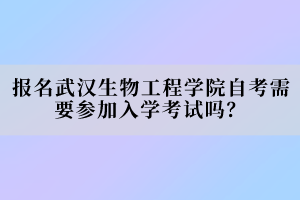 報名武漢生物工程學(xué)院自考需要參加入學(xué)考試嗎？