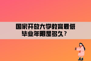 國(guó)家開放大學(xué)教育最低畢業(yè)年限是多久？