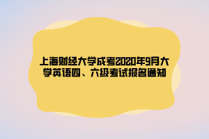 上海財經(jīng)大學(xué)成考2020年9月大學(xué)英語四、六級考試報名通知