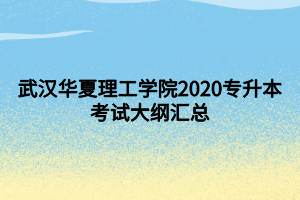 武漢華夏理工學院2020專升本考試大綱匯總