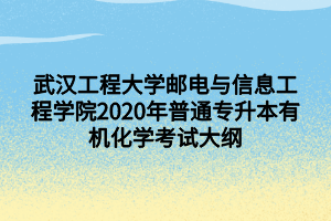 武漢工程大學郵電與信息工程學院2020年普通專升本有機化學考試大綱