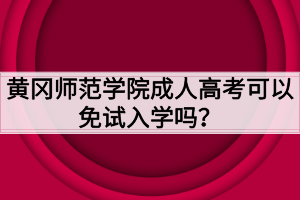 黃岡師范學(xué)院成人高考可以免試入學(xué)嗎？