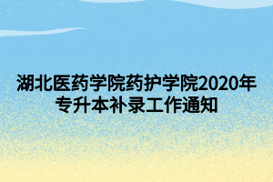 湖北醫(yī)藥學院藥護學院2020年專升本補錄工作通知