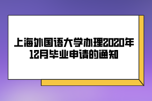 上海外國語大學(xué)辦理2020年12月畢業(yè)申請(qǐng)的通知