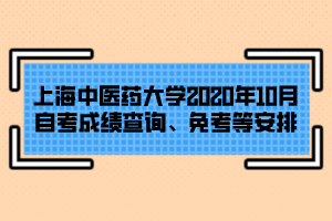 上海中醫(yī)藥大學(xué)2020年10月自考成績(jī)查詢、免考等安排