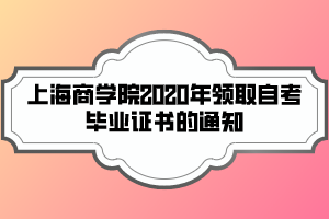 上海商學院2020年領取自考畢業(yè)證書的通知