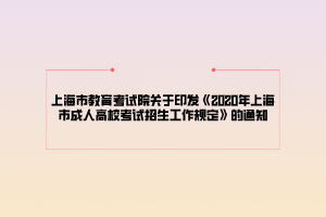 上海市教育考試院關(guān)于印發(fā)《2020年上海市成人高?？荚囌猩ぷ饕?guī)定》的通知