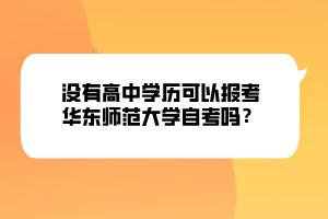 沒有高中學(xué)歷可以報(bào)考華東師范大學(xué)自考嗎？