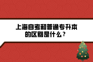 上海自考和普通專升本的區(qū)別是什么？