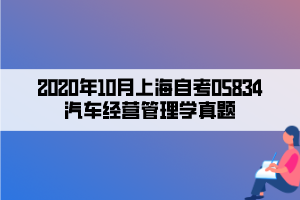 2020年10月上海自考05834汽車(chē)經(jīng)營(yíng)管理學(xué)真題